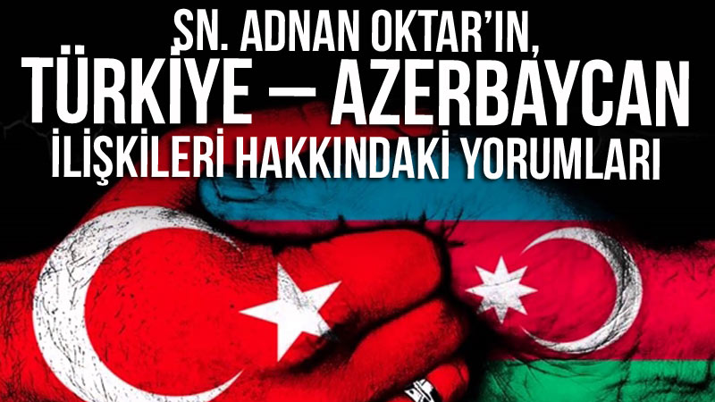 Sn Adnan Oktar’ın, Türkiye – Azerbaycan ilişkileri