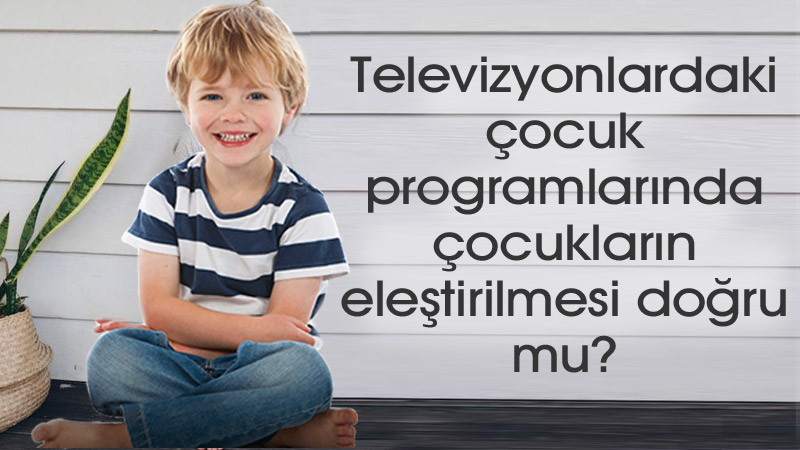 Televizyonlardaki çocuk yarışma programları üzerinden yetişkinlerin para kazanması ve bu yarışmalarda çocukların eleştirilmesi doğru mu?