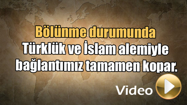 Bölünme durumunda Türklük ve İslam alemiyle bağlan