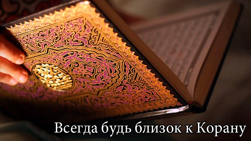 Всегда будь близок к Корану