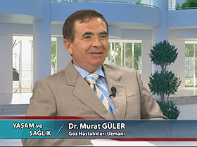 Yaşam ve Sağlık - 33. Bölüm - Dr. Murat Güler, Göz Hastalıkları Uzmanı