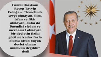 Cumhurbaşkanı Sayın Erdoğan: Temelinde sevgi olmayan bir devletin büyük devlet olması mümkün değildir