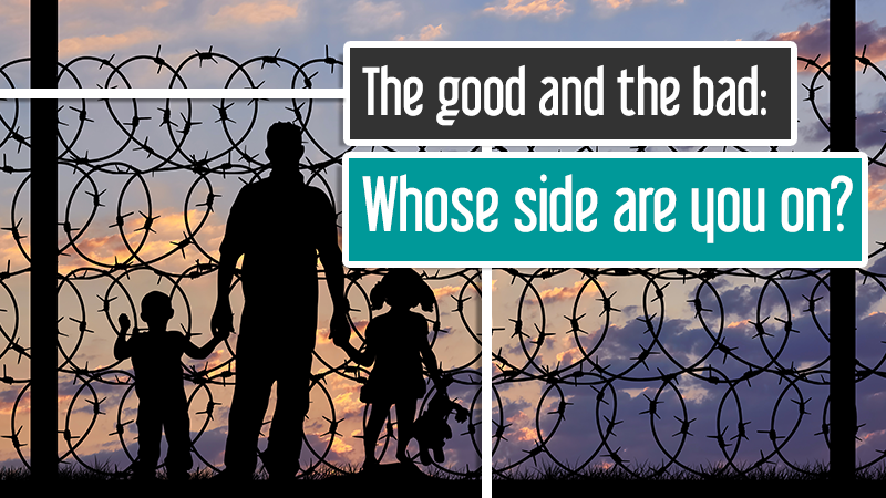 The good and the bad: Whose side are you on?