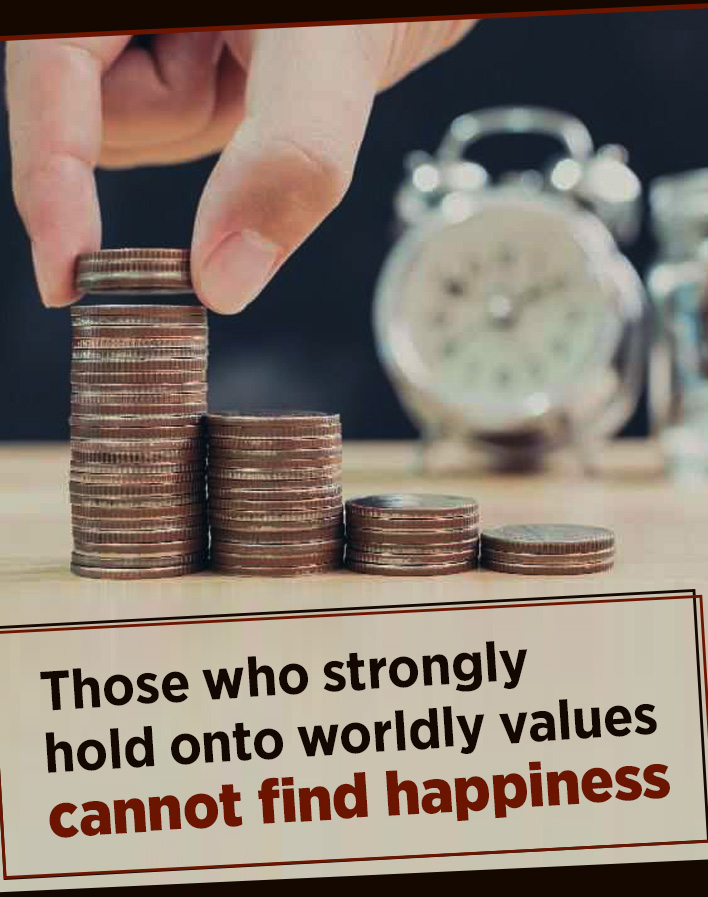 Those who strongly hold onto worldly values cannot find happiness 